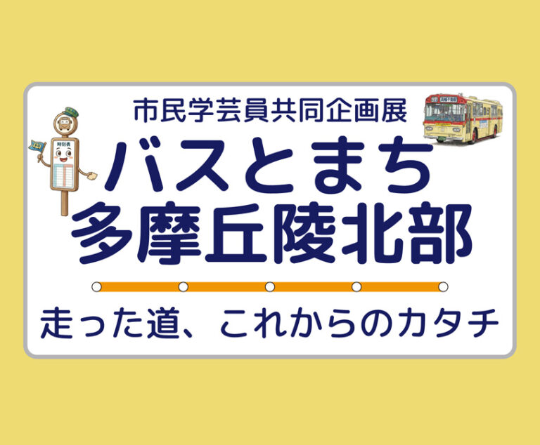市民学芸員共同企画展「バスとまち 多摩丘陵北部～走った道、これからのカタチ～」
